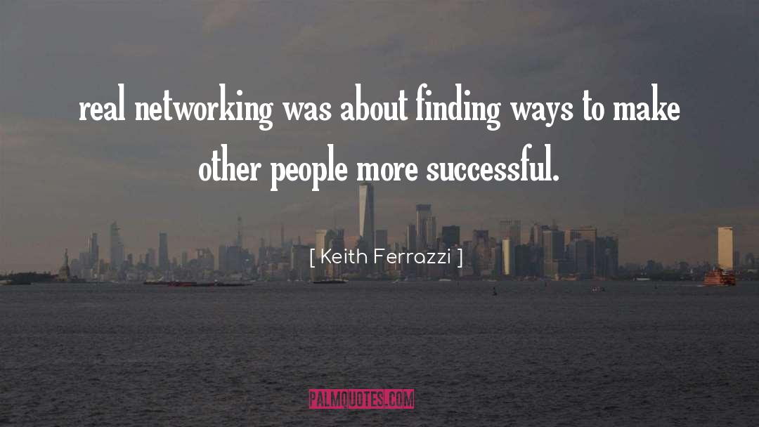 Keith Ferrazzi Quotes: real networking was about finding