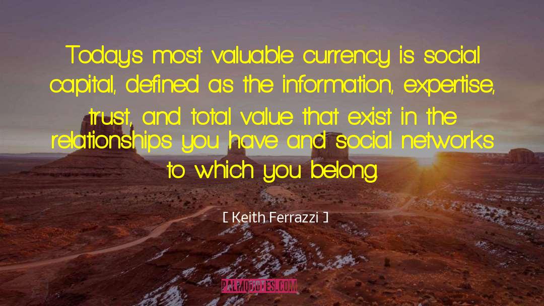 Keith Ferrazzi Quotes: Today's most valuable currency is