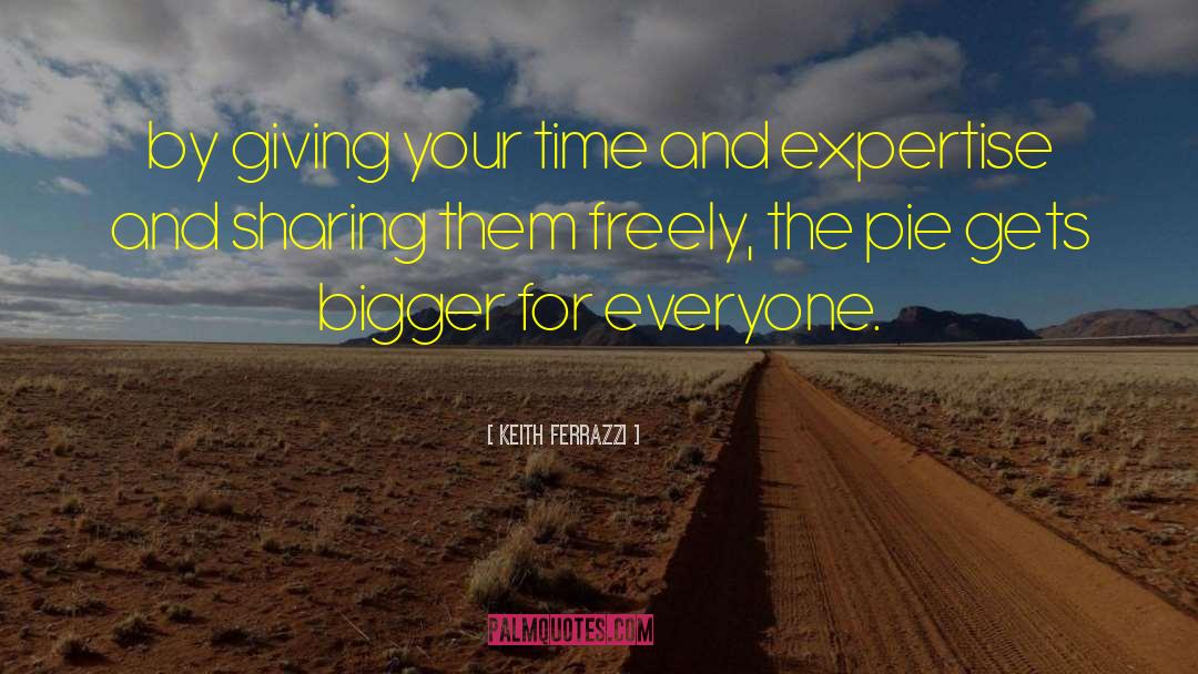 Keith Ferrazzi Quotes: by giving your time and