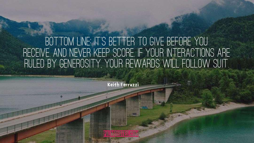 Keith Ferrazzi Quotes: Bottom Line: It's better to