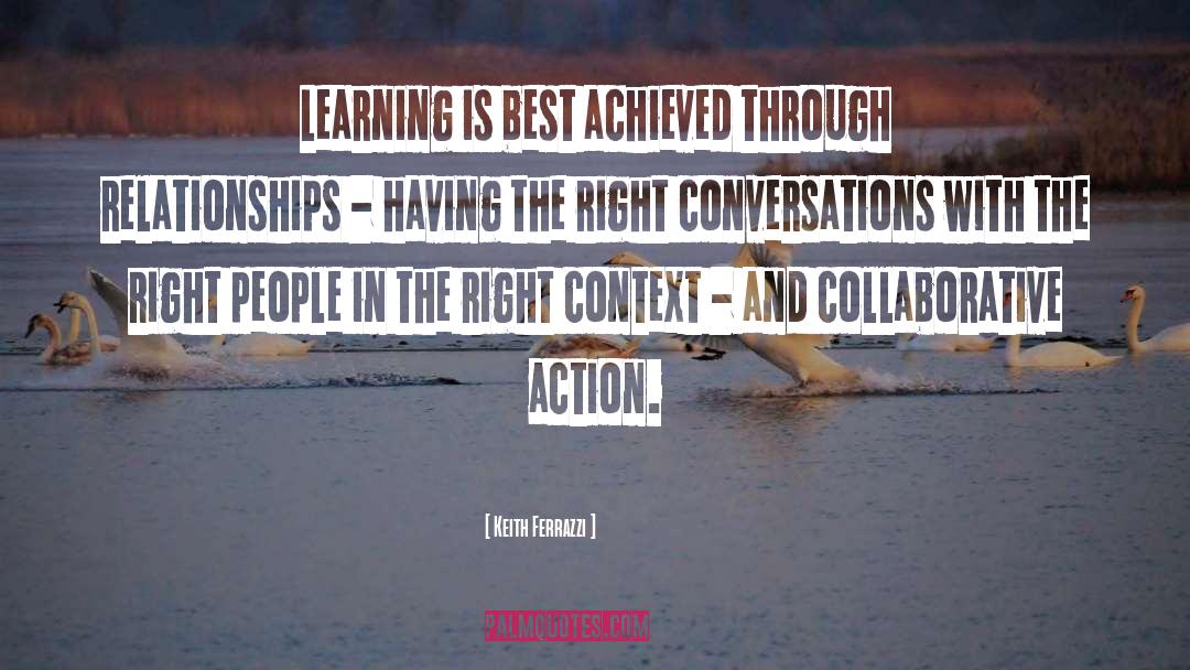 Keith Ferrazzi Quotes: Learning is best achieved through