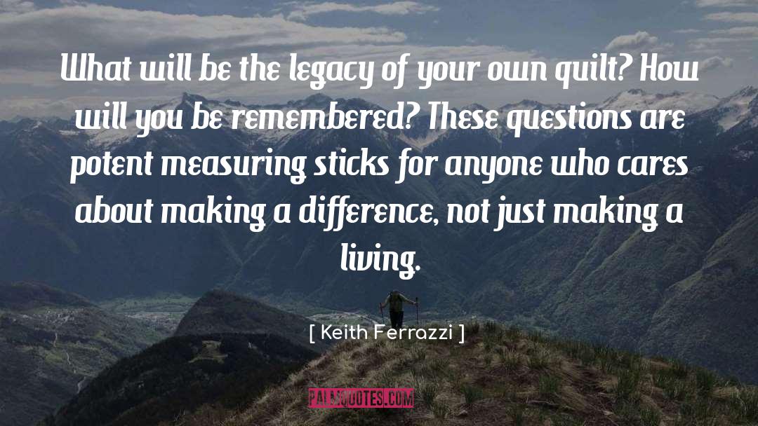 Keith Ferrazzi Quotes: What will be the legacy