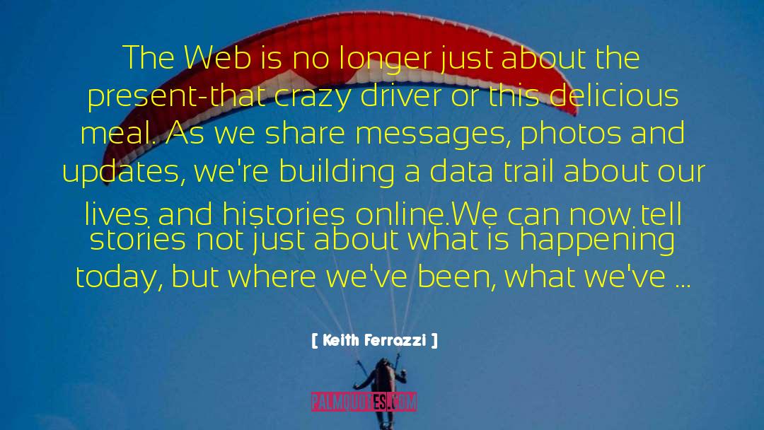 Keith Ferrazzi Quotes: The Web is no longer
