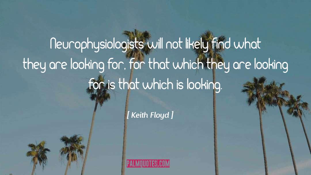 Keith Floyd Quotes: Neurophysiologists will not likely find