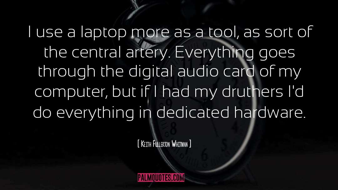 Keith Fullerton Whitman Quotes: I use a laptop more