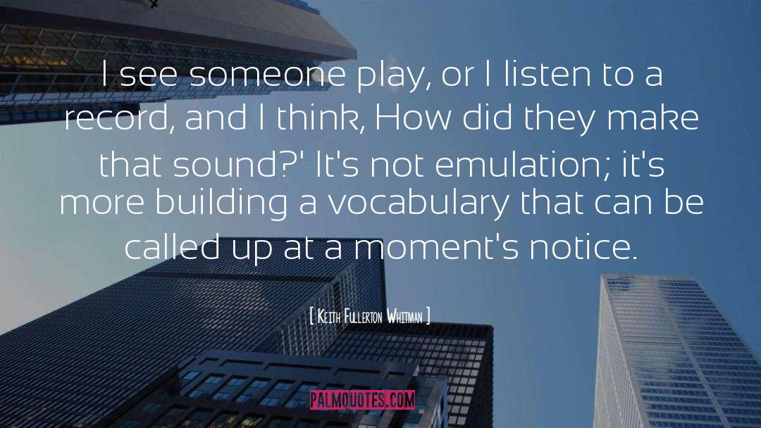 Keith Fullerton Whitman Quotes: I see someone play, or