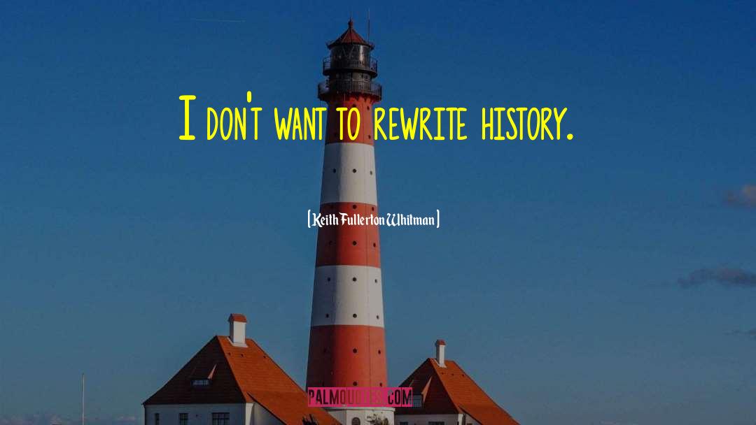 Keith Fullerton Whitman Quotes: I don't want to rewrite