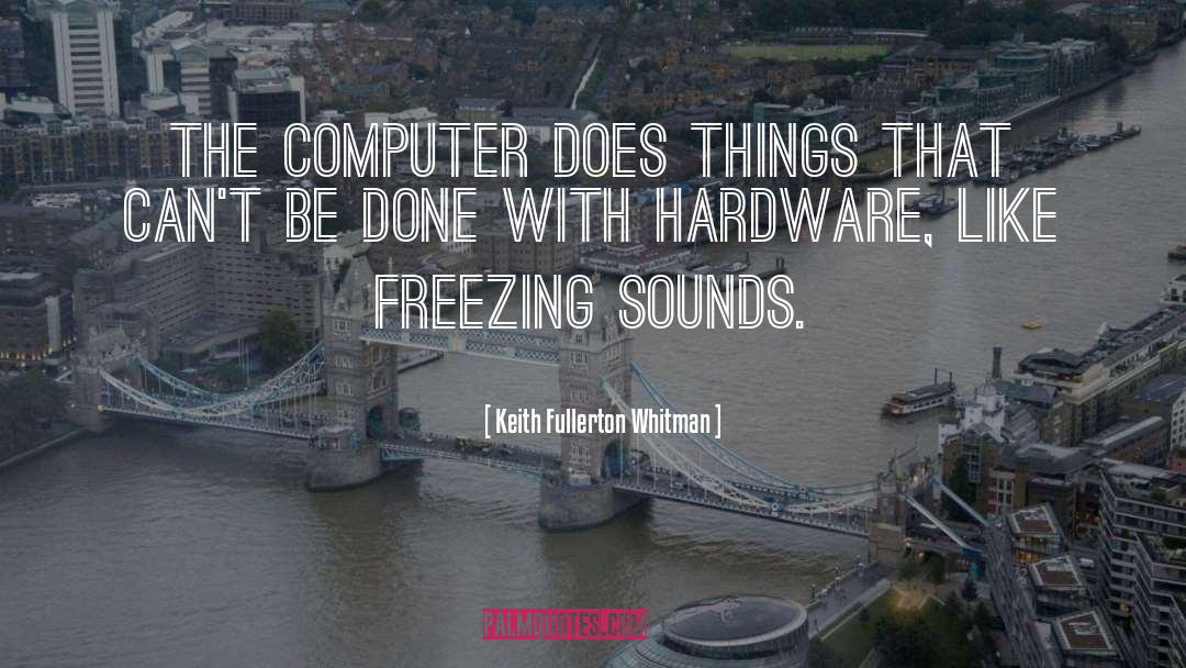 Keith Fullerton Whitman Quotes: The computer does things that