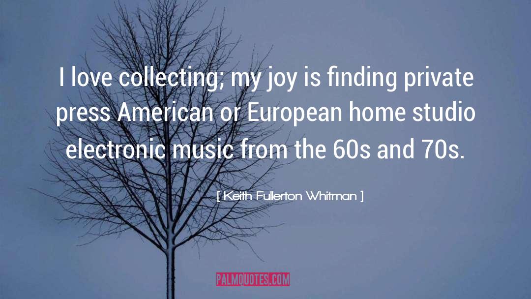Keith Fullerton Whitman Quotes: I love collecting; my joy