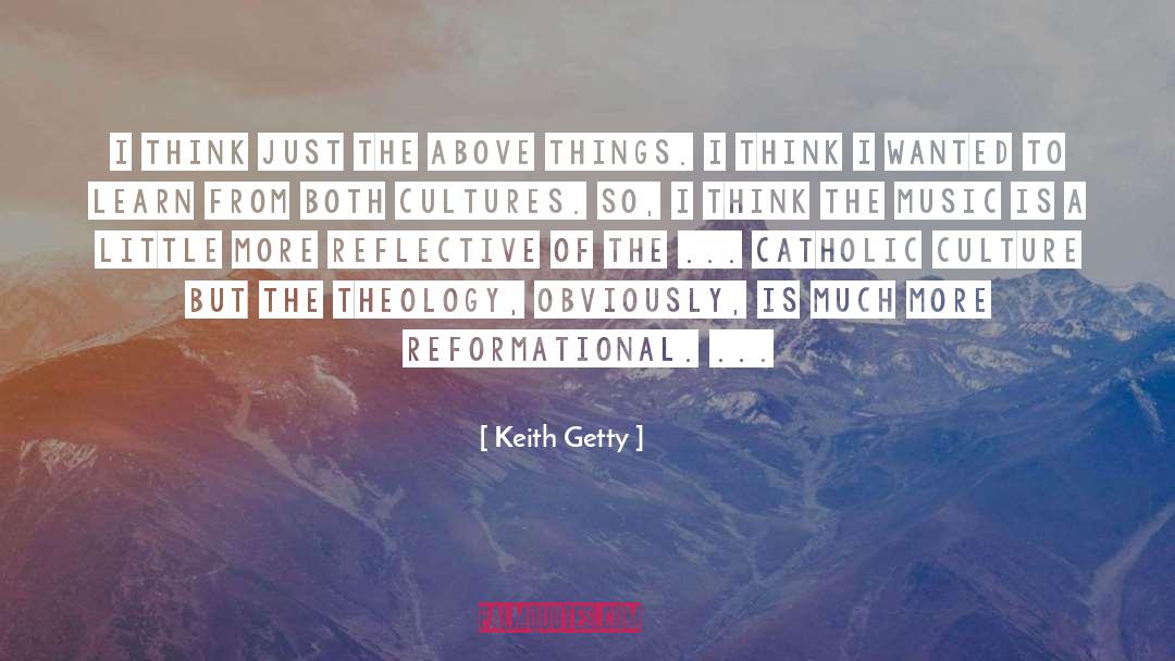 Keith Getty Quotes: I think just the above