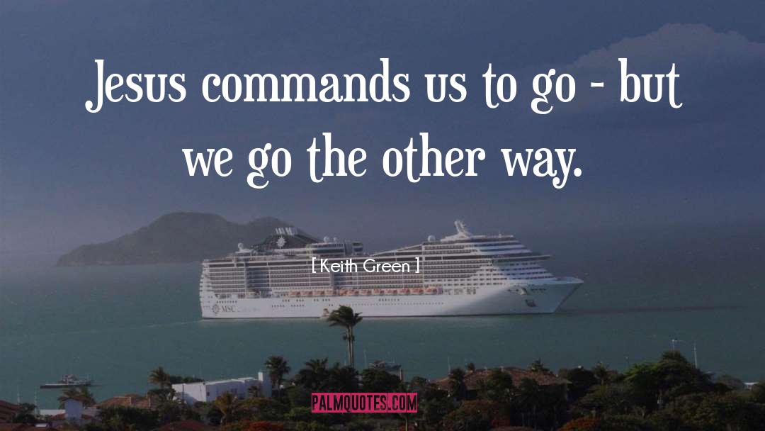 Keith Green Quotes: Jesus commands us to go