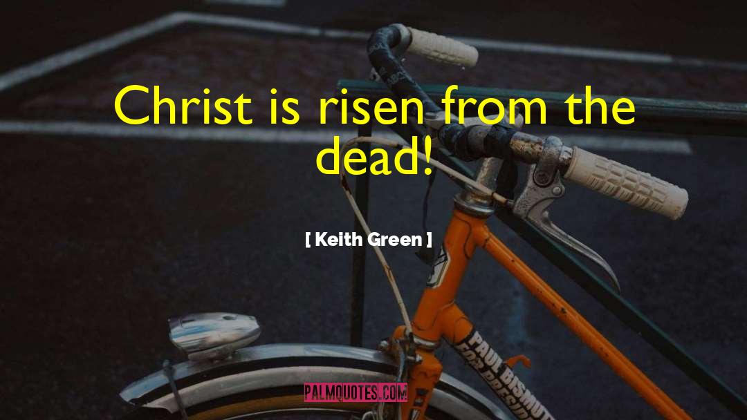 Keith Green Quotes: Christ is risen from the
