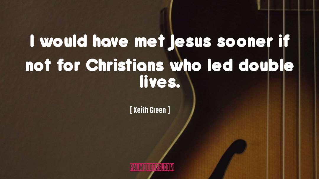 Keith Green Quotes: I would have met Jesus