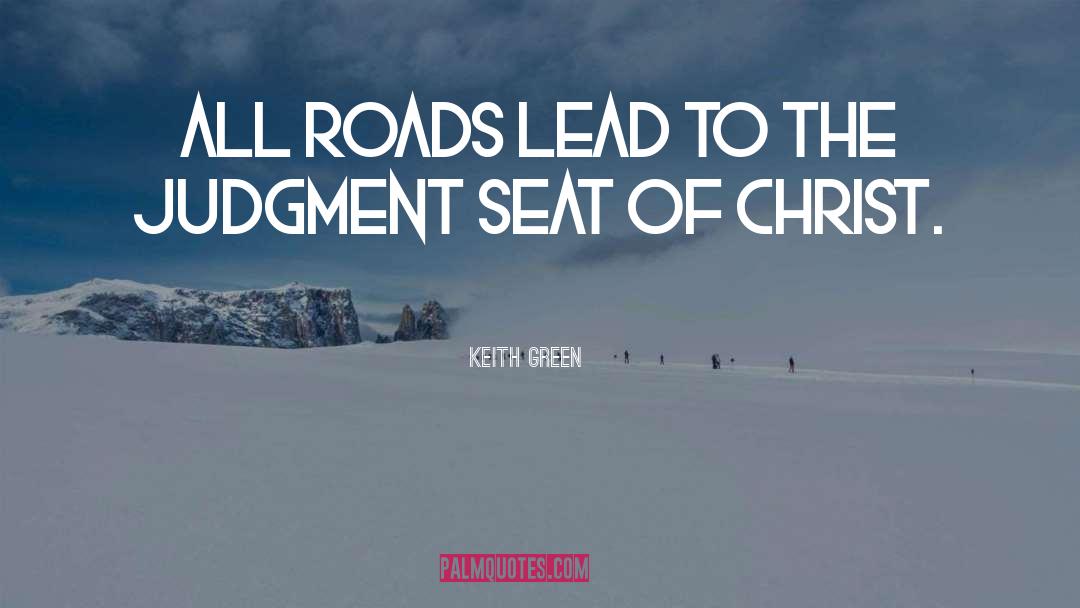 Keith Green Quotes: All roads lead to the