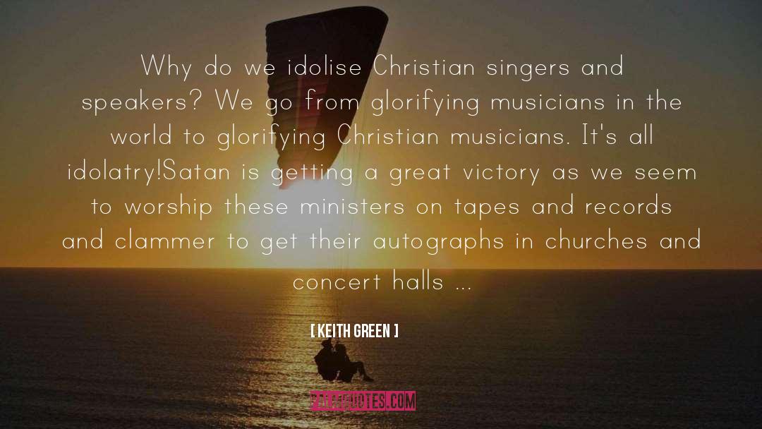 Keith Green Quotes: Why do we idolise Christian