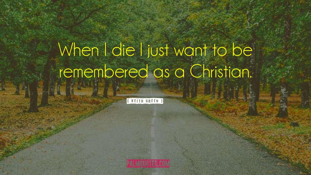 Keith Green Quotes: When I die I just