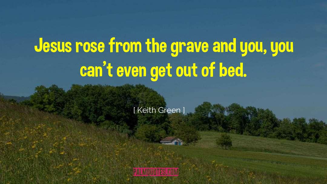 Keith Green Quotes: Jesus rose from the grave