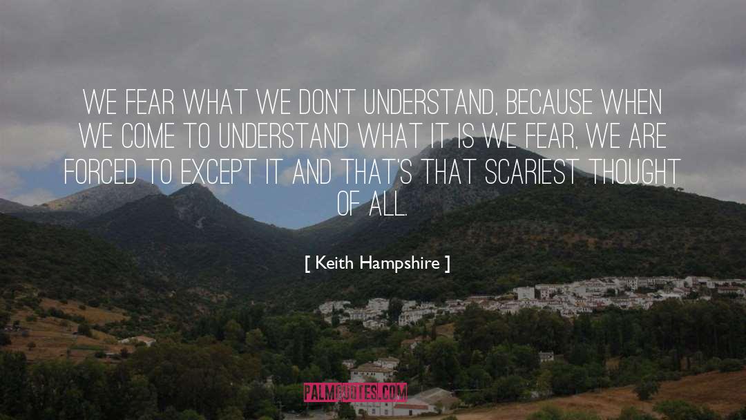 Keith Hampshire Quotes: We fear what we don't