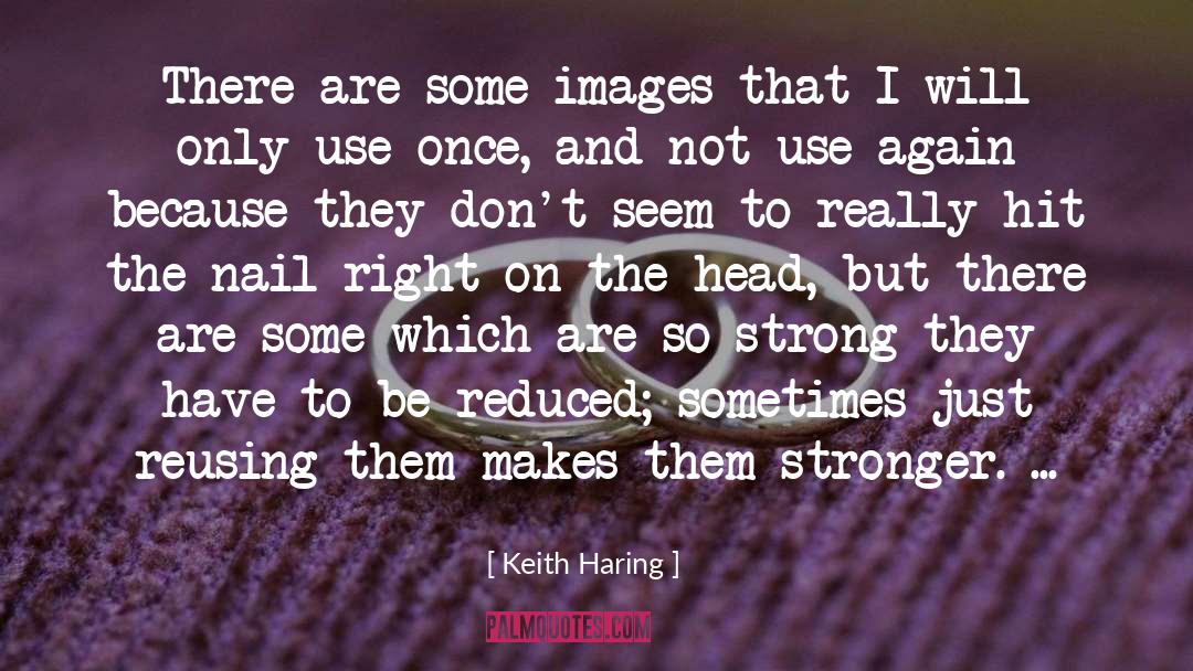 Keith Haring Quotes: There are some images that