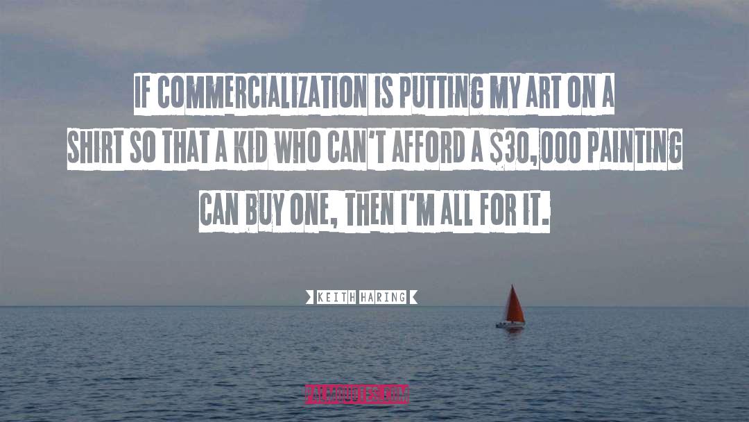 Keith Haring Quotes: If commercialization is putting my