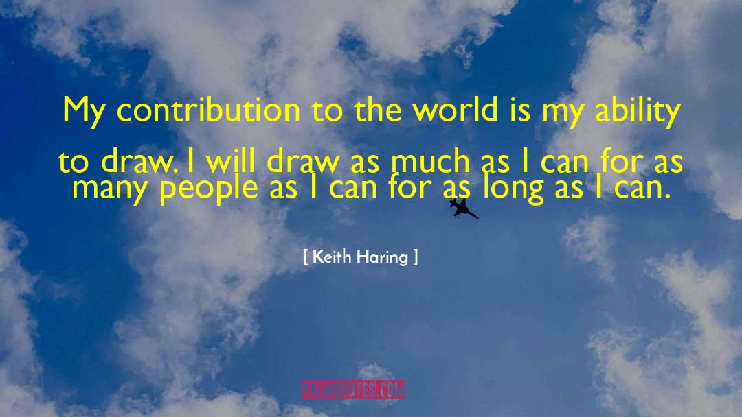 Keith Haring Quotes: My contribution to the world