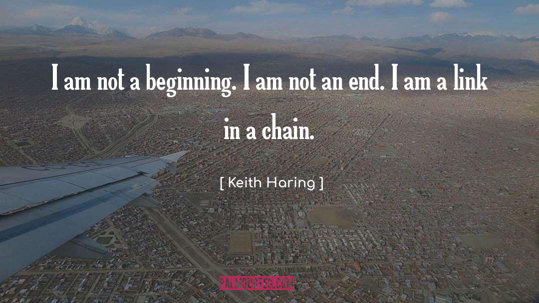Keith Haring Quotes: I am not a beginning.