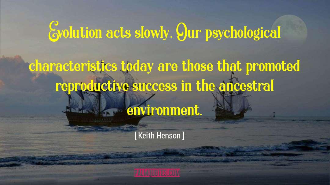 Keith Henson Quotes: Evolution acts slowly. Our psychological