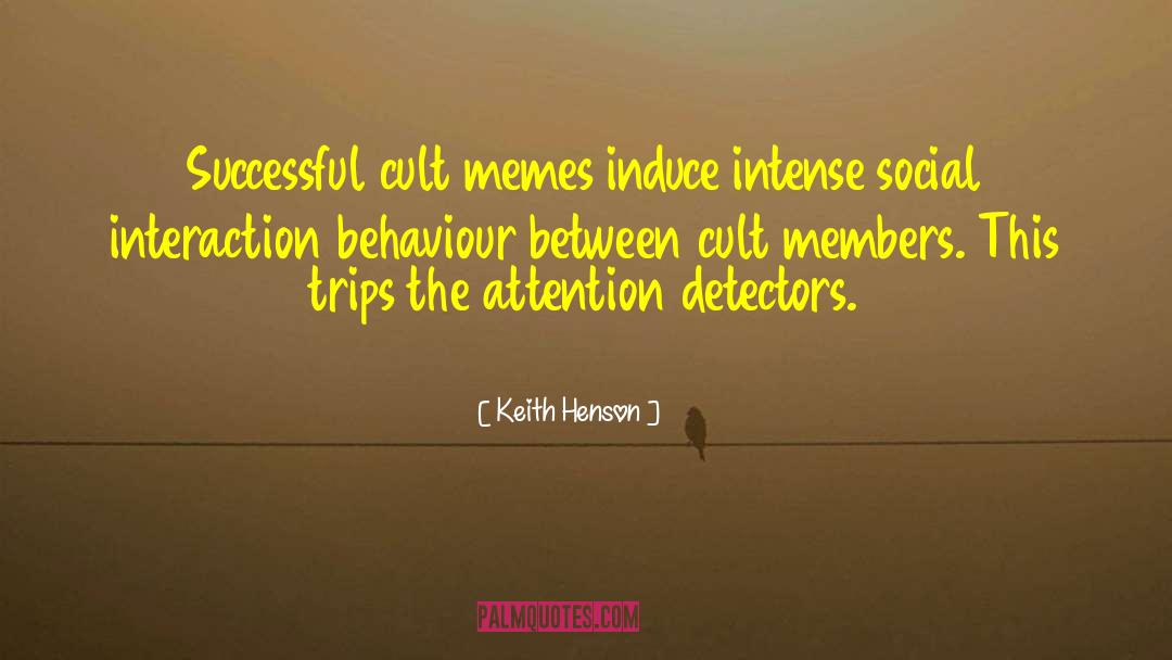 Keith Henson Quotes: Successful cult memes induce intense