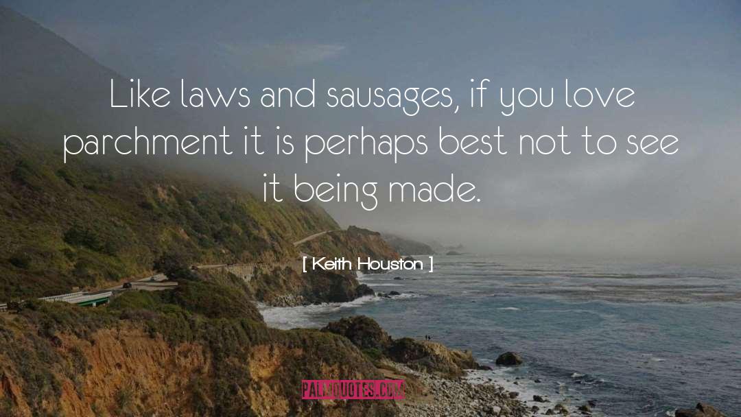 Keith Houston Quotes: Like laws and sausages, if