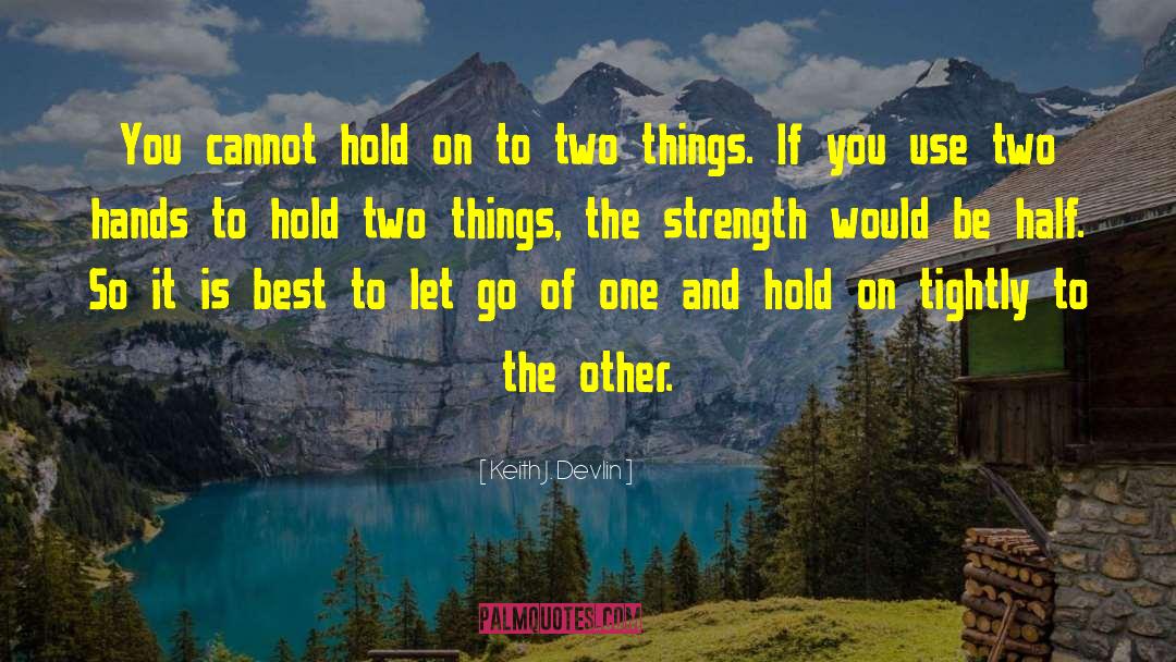 Keith J. Devlin Quotes: You cannot hold on to