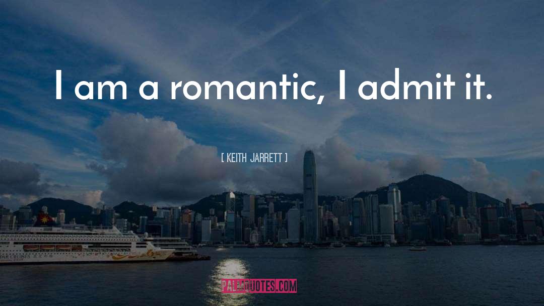 Keith Jarrett Quotes: I am a romantic, I