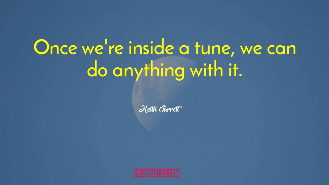 Keith Jarrett Quotes: Once we're inside a tune,