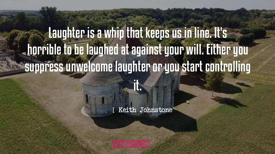 Keith Johnstone Quotes: Laughter is a whip that
