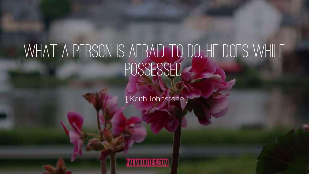 Keith Johnstone Quotes: What a person is afraid