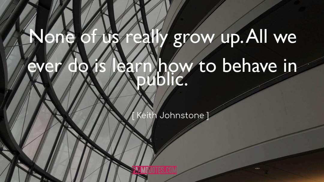 Keith Johnstone Quotes: None of us really grow