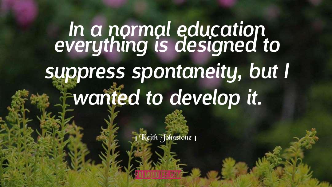 Keith Johnstone Quotes: In a normal education everything