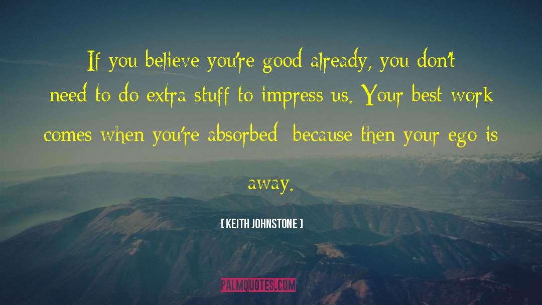 Keith Johnstone Quotes: If you believe you're good