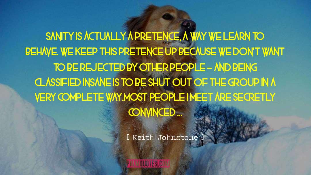 Keith Johnstone Quotes: Sanity is actually a pretence,