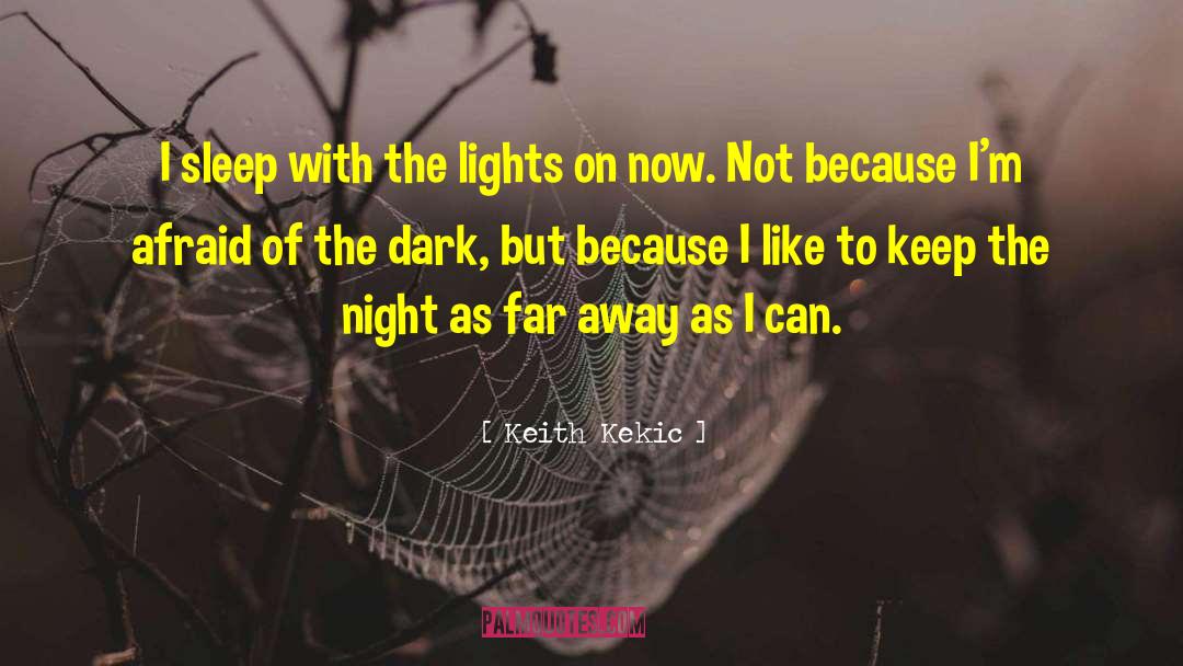Keith Kekic Quotes: I sleep with the lights