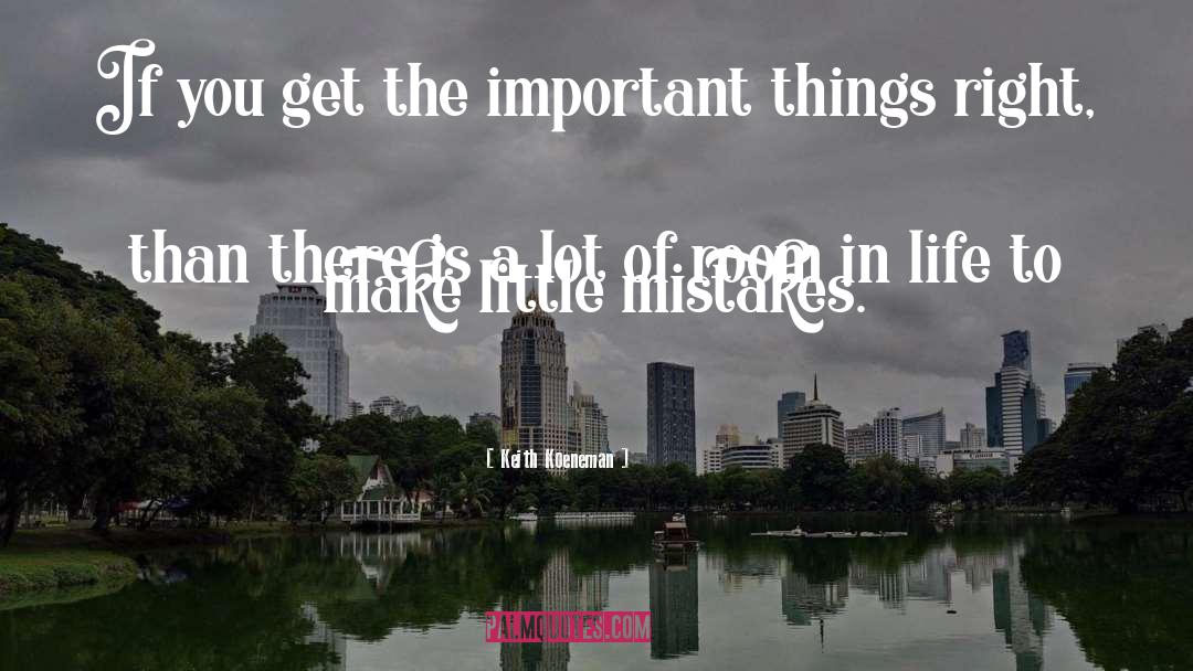 Keith Koeneman Quotes: If you get the important