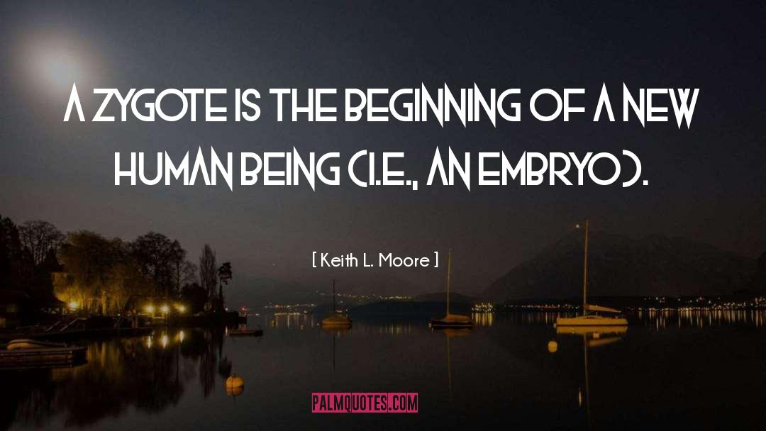 Keith L. Moore Quotes: A zygote is the beginning