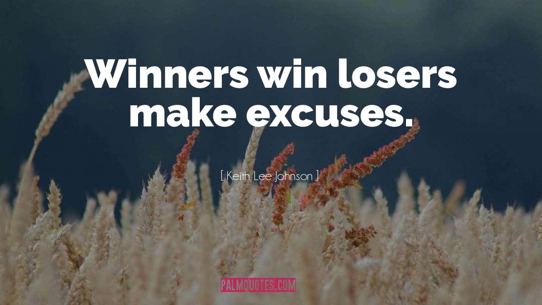 Keith Lee Johnson Quotes: Winners win losers make excuses.