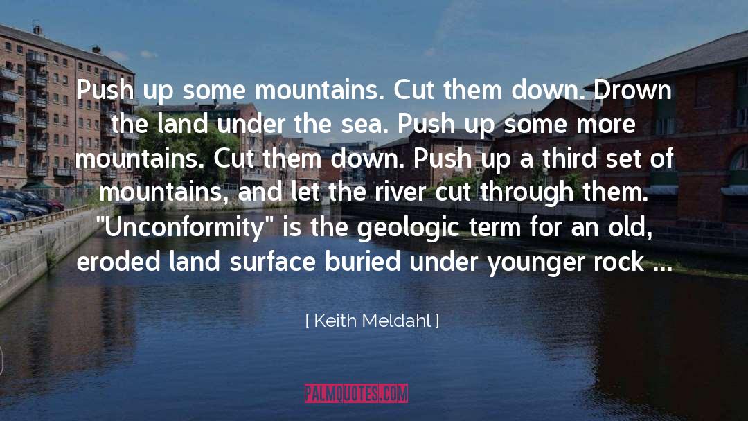 Keith Meldahl Quotes: Push up some mountains. Cut