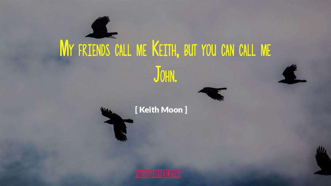 Keith Moon Quotes: My friends call me Keith,