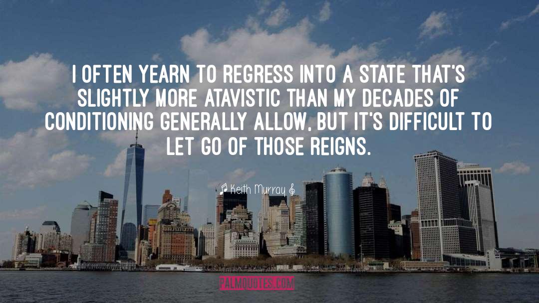 Keith Murray Quotes: I often yearn to regress