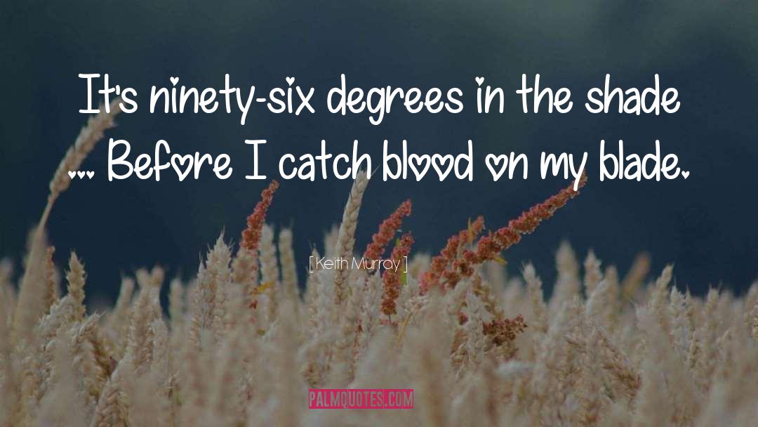 Keith Murray Quotes: It's ninety-six degrees in the