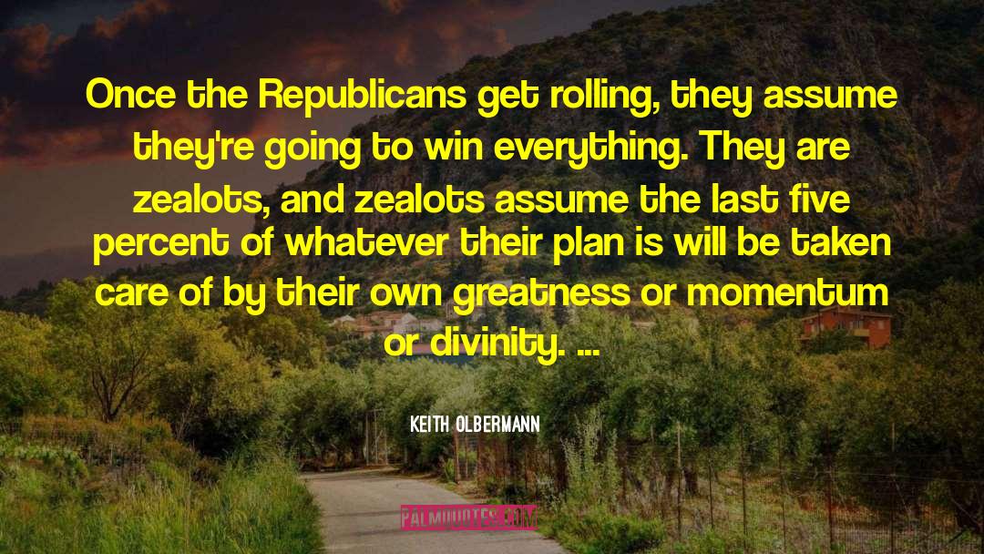 Keith Olbermann Quotes: Once the Republicans get rolling,
