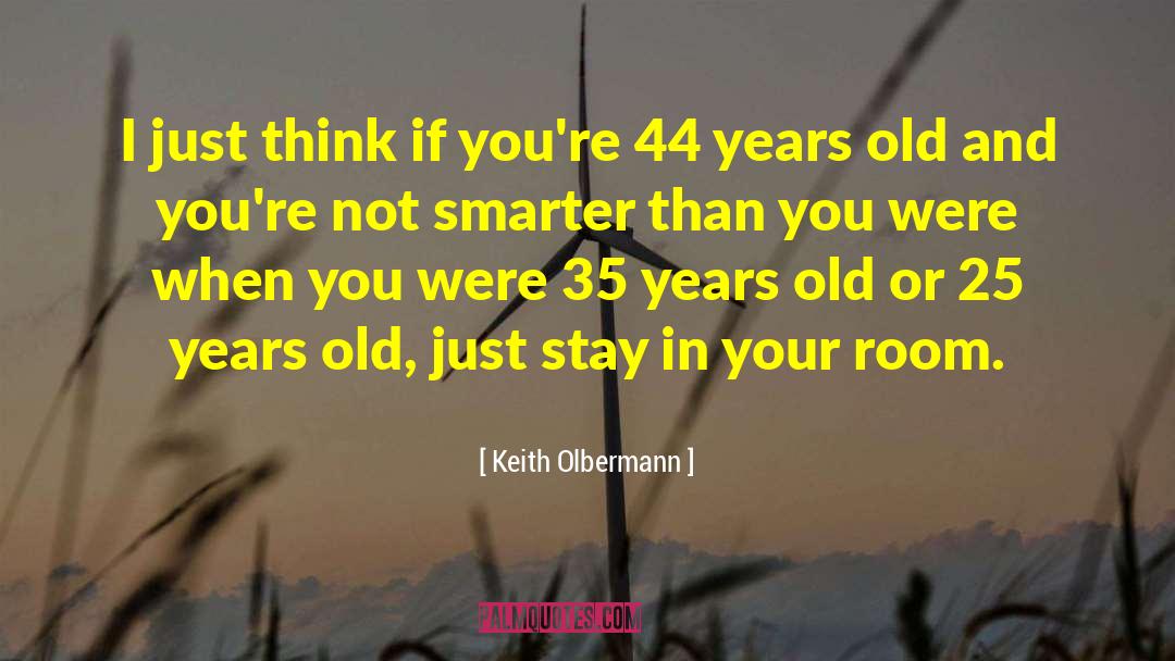 Keith Olbermann Quotes: I just think if you're