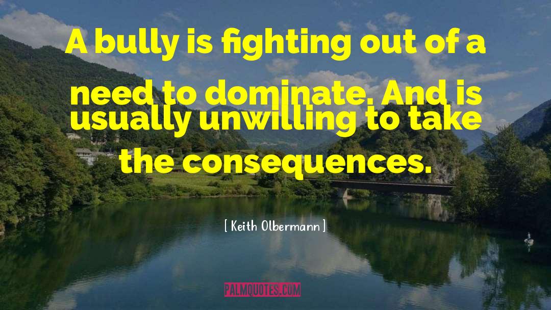 Keith Olbermann Quotes: A bully is fighting out