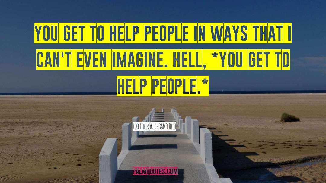 Keith R.A. DeCandido Quotes: You get to help people